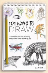 101 Ways to Draw: A Field Guide to Drawing Mediums and Techniques цена и информация | Книги об искусстве | kaup24.ee