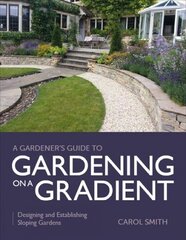 Gardener's Guide to Gardening on a Gradient: Designing and Establishing Sloping Gardens hind ja info | Aiandusraamatud | kaup24.ee