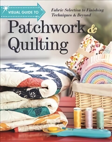 Visual Guide to Patchwork & Quilting: Fabric Selection to Finishing Techniques & Beyond hind ja info | Tervislik eluviis ja toitumine | kaup24.ee