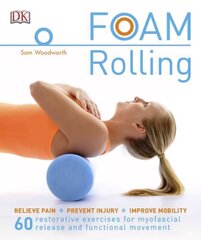 Foam Rolling: Relieve Pain - Prevent Injury - Improve Mobility; 60 restorative exercises for m цена и информация | Самоучители | kaup24.ee