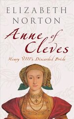 Anne of Cleves: Henry VIII's Discarded Bride цена и информация | Биографии, автобиогафии, мемуары | kaup24.ee