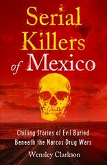 Serial Killers of Mexico: Chilling Stories of Evil Buried Beneath the Narco Drug Wars цена и информация | Биографии, автобиогафии, мемуары | kaup24.ee