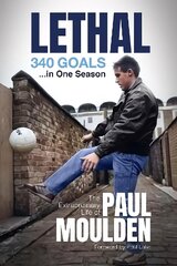 Lethal: 340 Goals in One Season: The Extraordinary Life of Paul Moulden hind ja info | Elulooraamatud, biograafiad, memuaarid | kaup24.ee