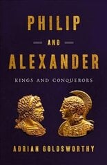 Philip and Alexander: Kings and Conquerors hind ja info | Elulooraamatud, biograafiad, memuaarid | kaup24.ee