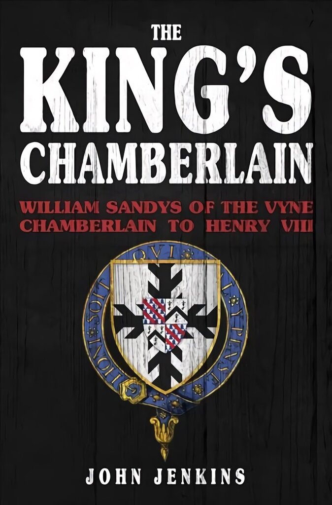 King's Chamberlain: William Sandys of the Vyne, Chamberlain to Henry VIII hind ja info | Elulooraamatud, biograafiad, memuaarid | kaup24.ee