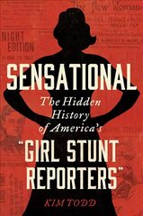 Sensational: The Hidden History of America's Girl Stunt Reporters hind ja info | Elulooraamatud, biograafiad, memuaarid | kaup24.ee