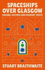 Spaceships Over Glasgow: Mogwai, Mayhem and Misspent Youth hind ja info | Elulooraamatud, biograafiad, memuaarid | kaup24.ee