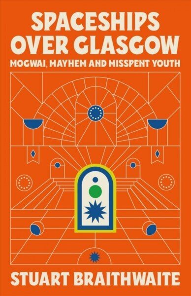 Spaceships Over Glasgow: Mogwai, Mayhem and Misspent Youth цена и информация | Elulooraamatud, biograafiad, memuaarid | kaup24.ee