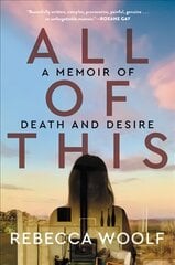 All of This: A Memoir of Death and Desire цена и информация | Биографии, автобиогафии, мемуары | kaup24.ee