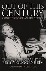 Out of this Century - Confessions of an Art Addict: The Autobiography of Peggy Guggenheim цена и информация | Биографии, автобиогафии, мемуары | kaup24.ee