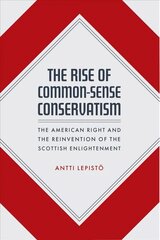 Rise of Common-Sense Conservatism: The American Right and the Reinvention of the Scottish Enlightenment цена и информация | Исторические книги | kaup24.ee