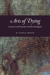 Arts of Dying: Literature and Finitude in Medieval England hind ja info | Ajalooraamatud | kaup24.ee