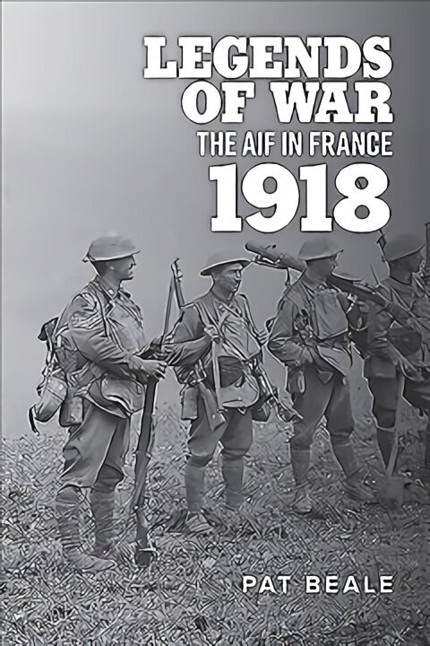 Legends of War: The Aif in France 1918 цена и информация | Ajalooraamatud | kaup24.ee