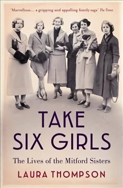 Take Six Girls: The Lives of the Mitford Sisters hind ja info | Elulooraamatud, biograafiad, memuaarid | kaup24.ee