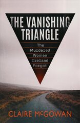 Vanishing Triangle: The Murdered Women Ireland Forgot hind ja info | Elulooraamatud, biograafiad, memuaarid | kaup24.ee