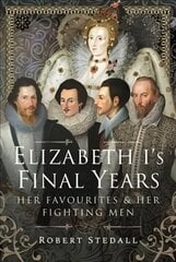 Elizabeth I's Final Years: Her Favourites and Her Fighting Men цена и информация | Биографии, автобиогафии, мемуары | kaup24.ee