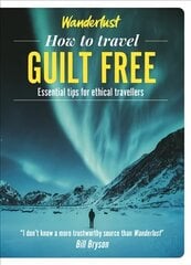 Wanderlust - How to Travel Guilt Free: Holiday tips for ethical travellers цена и информация | Путеводители, путешествия | kaup24.ee