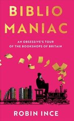 Bibliomaniac: An Obsessive's Tour of the Bookshops of Britain Main цена и информация | Биографии, автобиогафии, мемуары | kaup24.ee