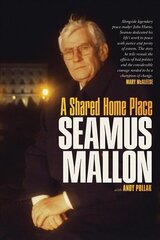 Seamus Mallon: A Shared Home Place цена и информация | Биографии, автобиогафии, мемуары | kaup24.ee