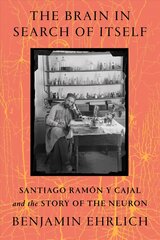 Brain in Search of Itself: Santiago Ramon y Cajal and the Story of the Neuron hind ja info | Elulooraamatud, biograafiad, memuaarid | kaup24.ee