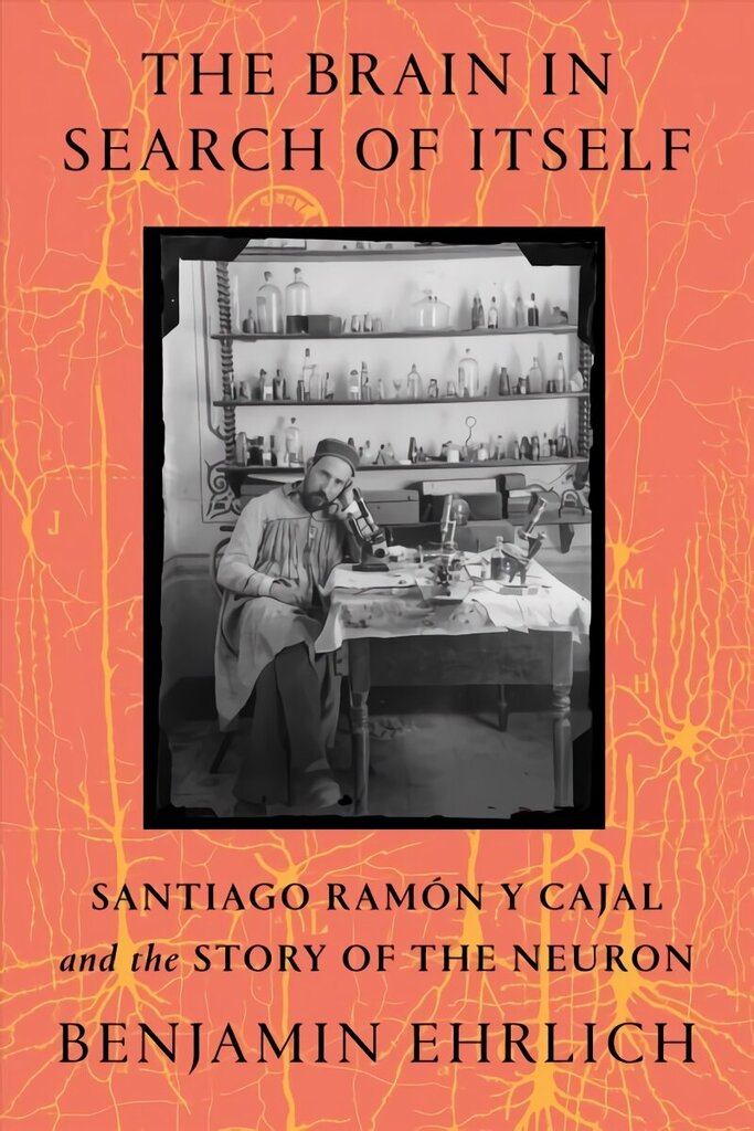 Brain in Search of Itself: Santiago Ramon y Cajal and the Story of the Neuron цена и информация | Elulooraamatud, biograafiad, memuaarid | kaup24.ee