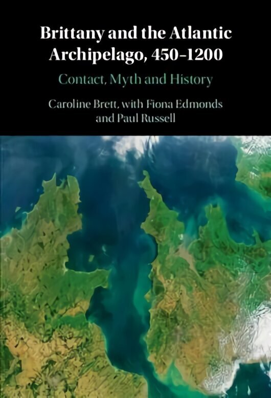 Brittany and the Atlantic Archipelago, 450-1200: Contact, Myth and History New edition цена и информация | Ajalooraamatud | kaup24.ee