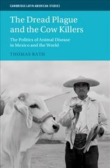 Dread Plague and the Cow Killers: The Politics of Animal Disease in Mexico and the World цена и информация | Исторические книги | kaup24.ee