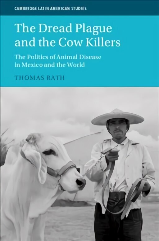 Dread Plague and the Cow Killers: The Politics of Animal Disease in Mexico and the World цена и информация | Ajalooraamatud | kaup24.ee