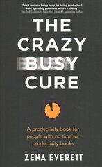 Crazy Busy Cure *BUSINESS BOOK AWARDS WINNER 2022*: A productivity book for people with no time for productivity books цена и информация | Самоучители | kaup24.ee