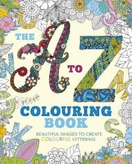 A to Z Colouring Book: Beautiful Images to Create Colourful Lettering цена и информация | Развивающие книги | kaup24.ee