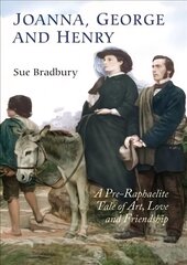 Joanna, George and Henry: A Pre-Raphaelite Tale of Art, Love and Friendship hind ja info | Kunstiraamatud | kaup24.ee