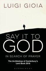 Say it to God: In Search of Prayer: The Archbishop of Canterbury's Lent Book 2018 цена и информация | Духовная литература | kaup24.ee