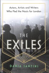 Exiles: Actors, Artists and Writers Who Fled the Nazis for London цена и информация | Исторические книги | kaup24.ee