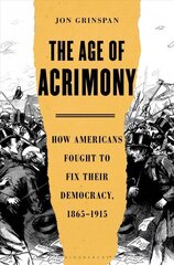 Age of Acrimony: How Americans Fought to Fix Their Democracy, 1865-1915 цена и информация | Исторические книги | kaup24.ee