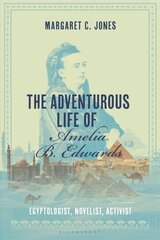 Adventurous Life of Amelia B. Edwards: Egyptologist, Novelist, Activist hind ja info | Ajalooraamatud | kaup24.ee