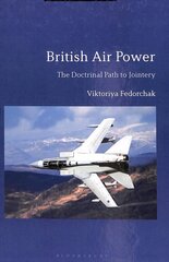 British Air Power: The Doctrinal Path to Jointery цена и информация | Исторические книги | kaup24.ee