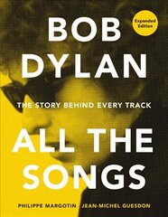 Bob Dylan All the Songs: The Story Behind Every Track Expanded Edition hind ja info | Kunstiraamatud | kaup24.ee