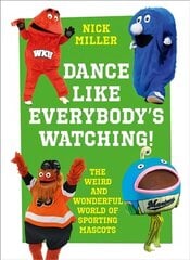 Dance Like Everybody's Watching!: The Weird and Wonderful World of Sporting Mascots цена и информация | Книги о питании и здоровом образе жизни | kaup24.ee