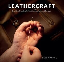 Leathercraft Traditional Handcrafted Leatherwork Skills and Projects цена и информация | Книги о питании и здоровом образе жизни | kaup24.ee