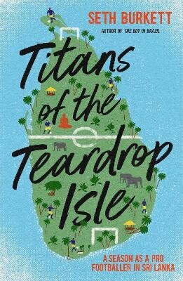 Titans of the Teardrop Isle: A Season as a Pro Footballer in Sri Lanka hind ja info | Reisiraamatud, reisijuhid | kaup24.ee