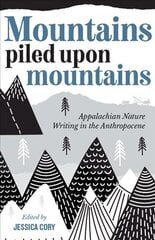 Mountains Piled Upon Mountains: Appalachian Nature Writing in the Anthropocene цена и информация | Путеводители, путешествия | kaup24.ee