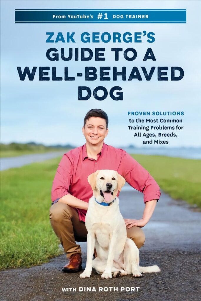 Zak George's Guide to a Well-Behaved Dog: Proven Solutions to the Most Common Training Problems for All Ages, Breeds, and Mixes цена и информация | Tervislik eluviis ja toitumine | kaup24.ee