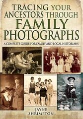 Tracing Your Ancestors Through Family Photographs: A Complete Guide for Family and Local Historians: A Complete Guide for Family and Local Historians hind ja info | Reisiraamatud, reisijuhid | kaup24.ee