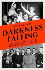 Darkness Falling: The Strange Death of the Weimar Republic, 1930-33 цена и информация | Исторические книги | kaup24.ee