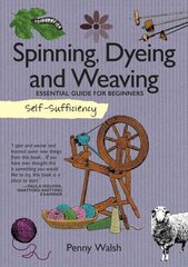 Self-Sufficiency: Spinning, Dyeing & Weaving: Essential Guide for Beginners цена и информация | Книги о питании и здоровом образе жизни | kaup24.ee