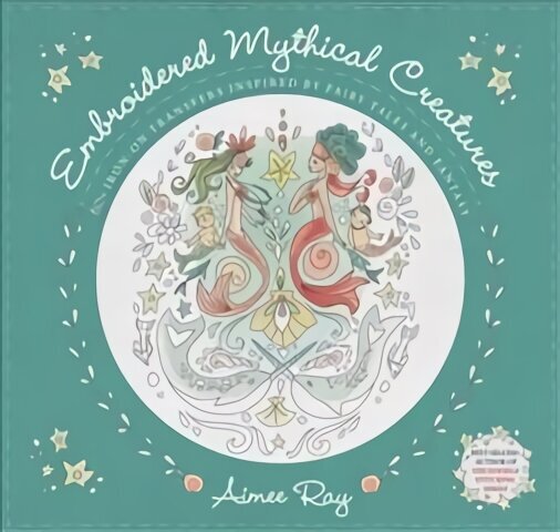 Embroidered Mythical Creatures: 50plus Iron-on Transfers Inspired by Fairy Tales and Fantasy hind ja info | Tervislik eluviis ja toitumine | kaup24.ee