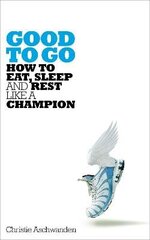 Good to Go: How to Eat, Sleep and Rest Like a Champion hind ja info | Tervislik eluviis ja toitumine | kaup24.ee