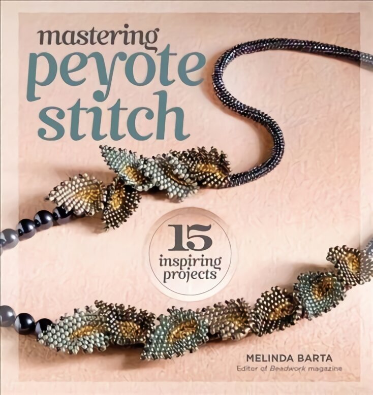 Mastering Peyote Stitch: 15 Inspiring Projects цена и информация | Tervislik eluviis ja toitumine | kaup24.ee