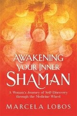 Awakening Your Inner Shaman: A Woman's Journey of Self-Discovery through the Medicine Wheel цена и информация | Самоучители | kaup24.ee