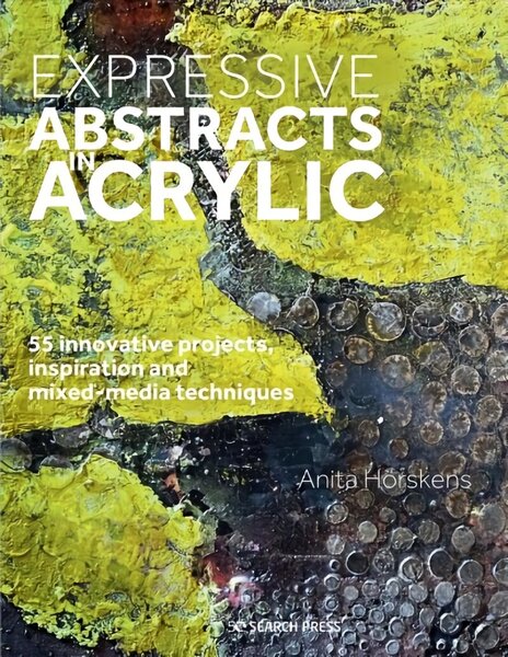 Expressive Abstracts in Acrylic: 55 Innovative Projects, Inspiration and Mixed-Media Techniques hind ja info | Tervislik eluviis ja toitumine | kaup24.ee